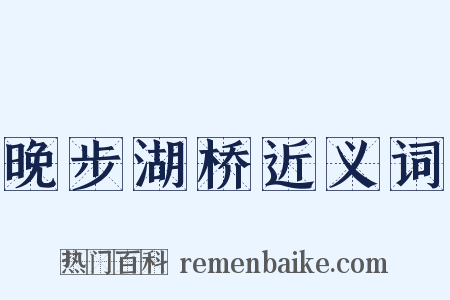 晚步湖桥近义词是什么意思的图片